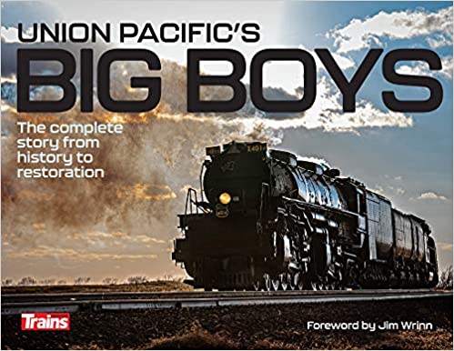 Union Pacific’s Big Boys: The Complete Story from History to Restoration